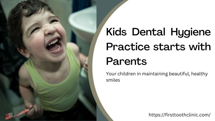 Kids Dental Hygiene Practice starts with parents- First Tooth Clinic