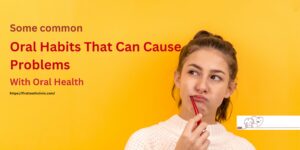 Some common oral habits that can cause problems with oral health- First Tooth Clinic