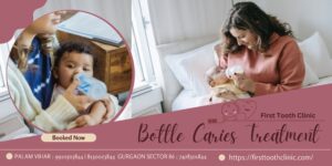 Bottle Caries Treatment-best Pedodontics in Gurgaon- Firsttoothclinic